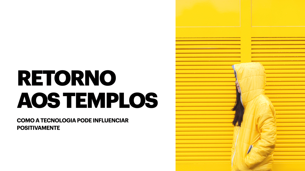 A tecnologia e o retorno aos&nbsp;templos