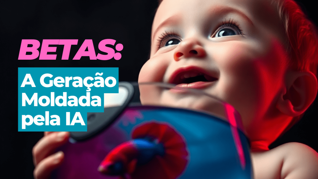 Conheça os Betas: A Geração Moldada pela&nbsp;IA