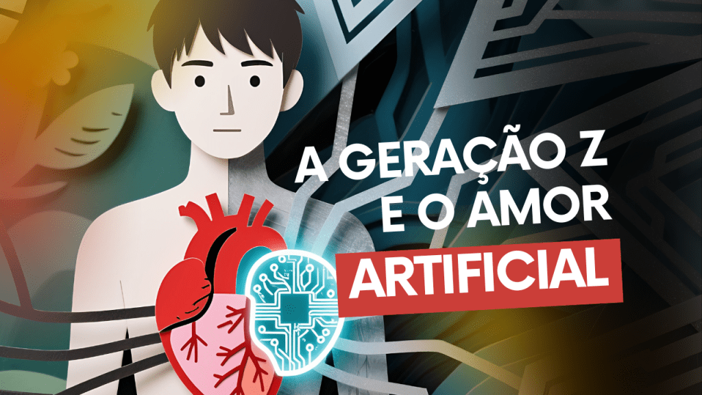 Geração Z e o Amor&nbsp;Artificial