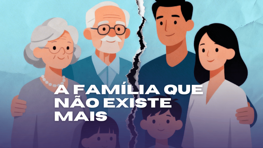 A FAMÍLIA QUE NÃO EXISTE&nbsp;MAIS