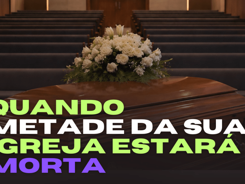 Quando metade da sua igreja estará&nbsp;morta