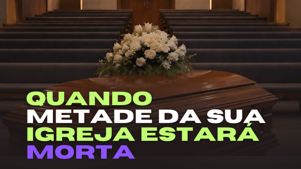 Quando metade da sua igreja estará&nbsp;morta